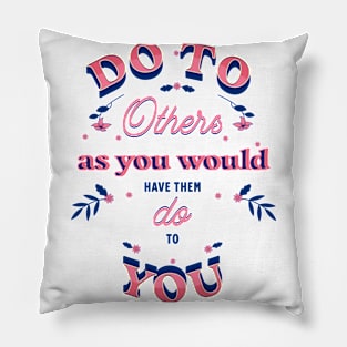 Do to others as you would have them do to you. Pillow