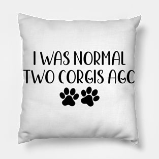 I was normal two corgis ago - Funny Dog Owner Gift - Funny Corgi Pillow