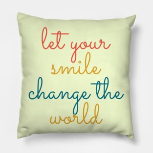 Let your smile change the world Pillow