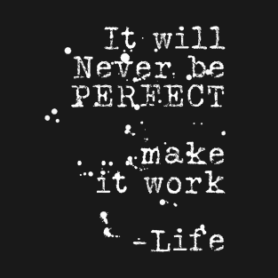 It will never be perfect make it work life T-Shirt