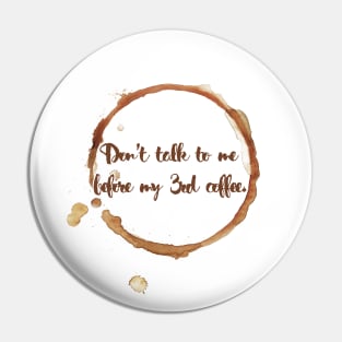 Don't talk to me before my 3rd coffee. Pin