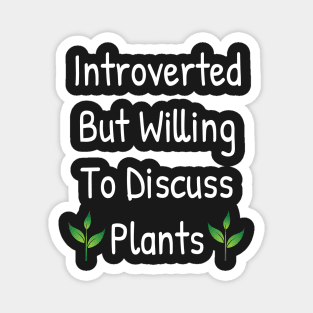 Introverted But Willing To Discuss Plants Magnet