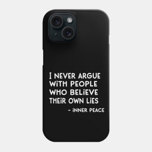 I Never Argue with People Who Believe their own Lies - Inner Peace Phone Case