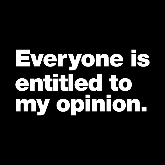 Everyone is entitled to my opinion. by Chestify