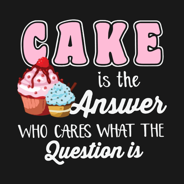 Cake Is The Answer Who Care What The Question Is by EduardjoxgJoxgkozlov