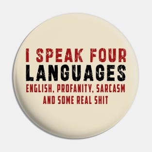 I speak four languages, English, Profanity, sarcasm and some real shit Pin