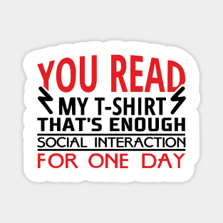 You Read My T-Shirt Enough Social Interaction For One Day Magnet