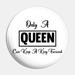 Only a QUEEN Can Keep a King Focused Pin