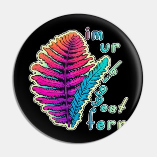 I'm your biggest fan (biggest fern) Pin