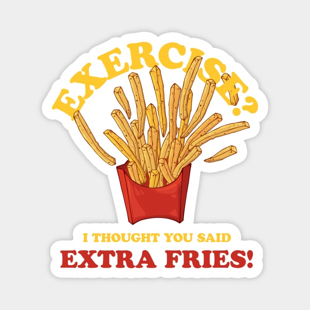 Exercise - I Thought You Said Extra Fries Magnet by vonHeilige