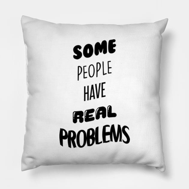 Some People Have Real Problems Pillow by BrandyRay