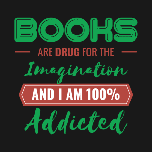 Books are drug for the imagination and i am 100% addicted T-Shirt