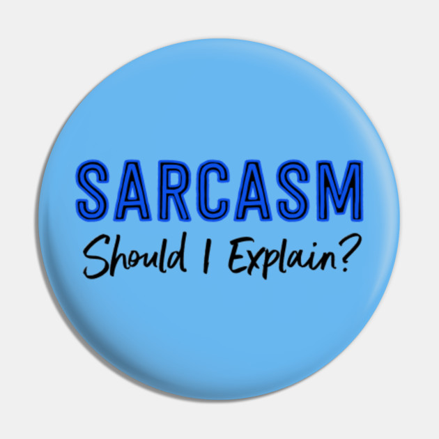 Sarcasm...Should I Explain?