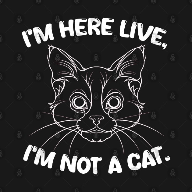 i'm here live, i'm not a cat by mdr design