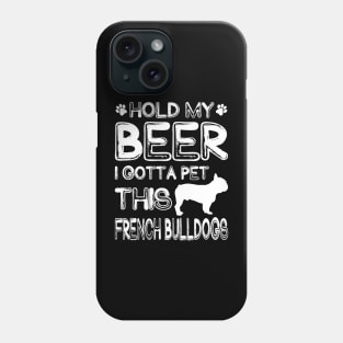 Holding My Beer I Gotta This French Bulldogs Phone Case