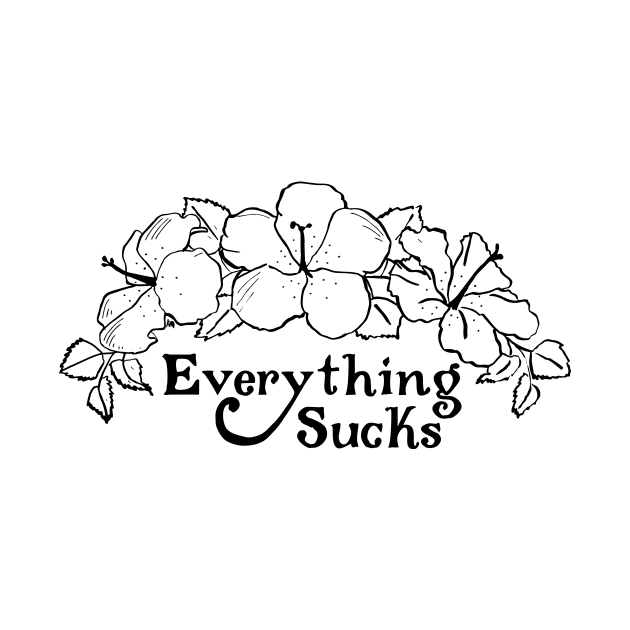 Everything Sucks (flowers) by Katherine Montalto