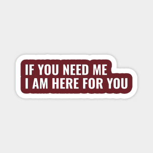 If You Need Me, I am Here For You Magnet