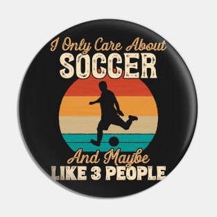 I Only Care About Soccer and Maybe Like 3 People product Pin