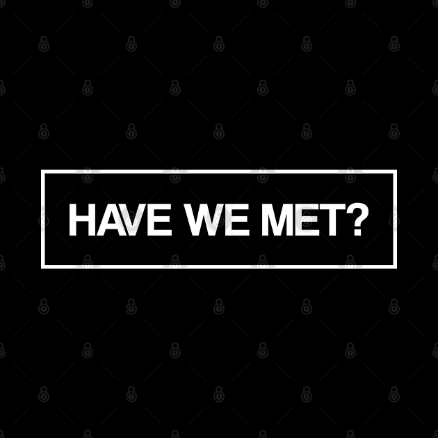 Have we met? text design by PunkPolicy