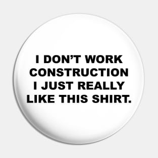 I DON’T WORK CONSTRUCTION Pin