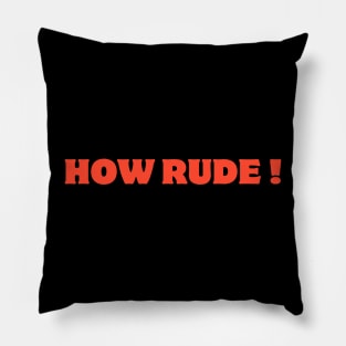 how rude ! Pillow