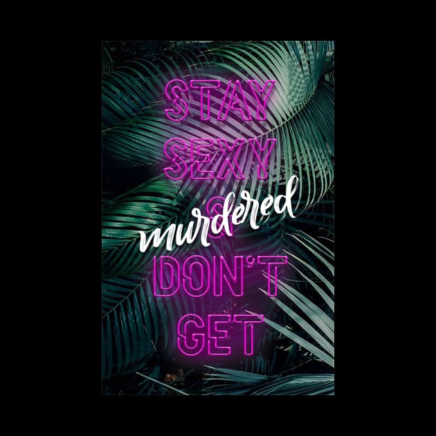 Stay Sexy, Don't Get Murdered (neon) by robin