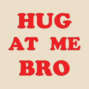 Hug At Me Bro - Just the words T-Shirt