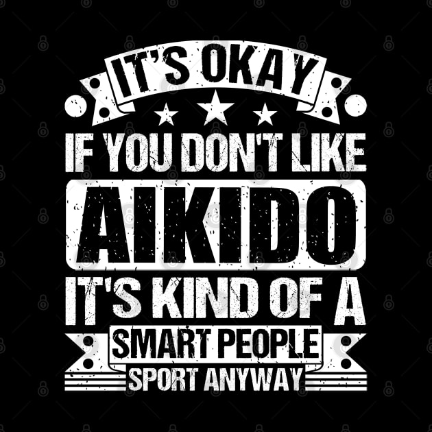 It's Okay If You Don't Like Aikido  It's Kind Of A Smart People Sports Anyway Aikido Lover by Benzii-shop 