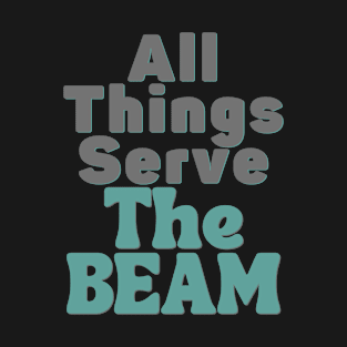 All Things Serve The Beam T-Shirt