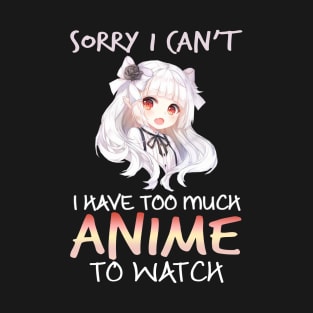Sorry I Can't I Have Too Much Anime To Watch Gifts T-Shirt