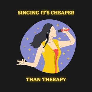 SINGING IT'S CHEAPER THAN THERAPY T-Shirt