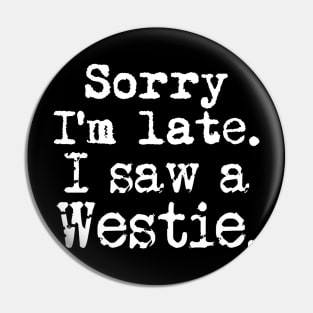 Sorry I'm Late I Saw a Westie Pin