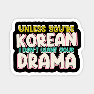 Unless You're Korean, I Don't Want Your Drama - Funny K-Drama Quotes Magnet