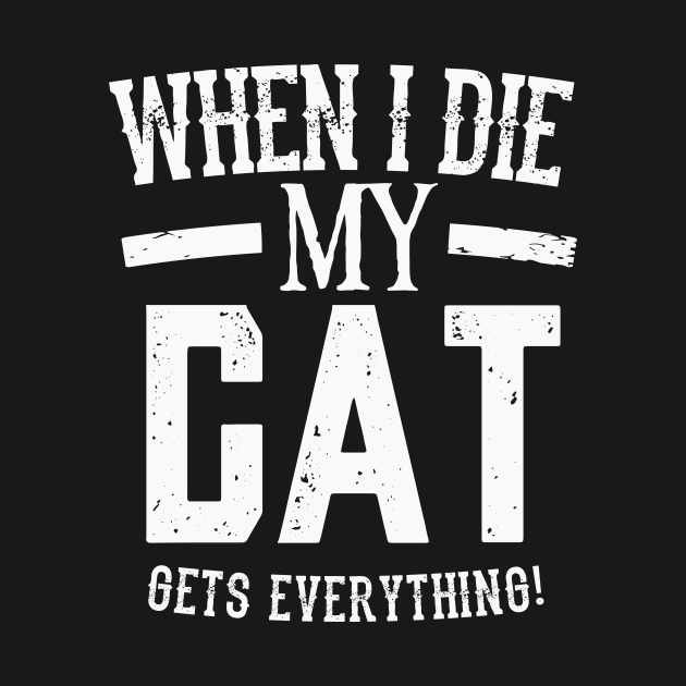 When I Die My Cat Gets Everything – Pet Lover by nobletory