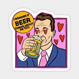 I wonder if beer thinks about me too Magnet