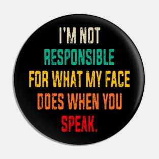 I'm Not Responsible For What My Face Does When You Speak Pin