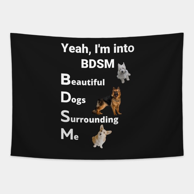 yeah i'm into bdsm beautiful dogs surrounding me ,Yeah I'm Into BDSM Tapestry by yass-art