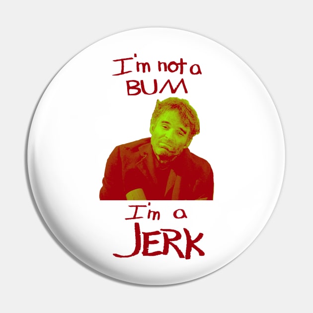I'm Not a Bum I'm a Jerk Pin by bradytheguy