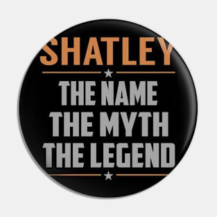 SHATLEY The Name The Myth The Legend Pin