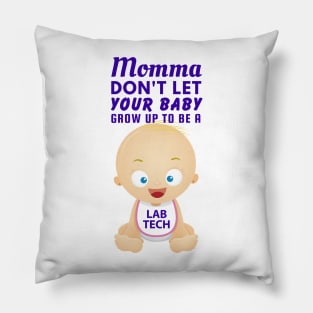 Momma, Don't Let Your Baby Grow Up to Be A Lab Tech Pillow