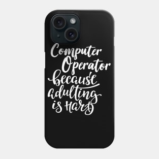 Computer Operator Because Adulting Is Hard Phone Case