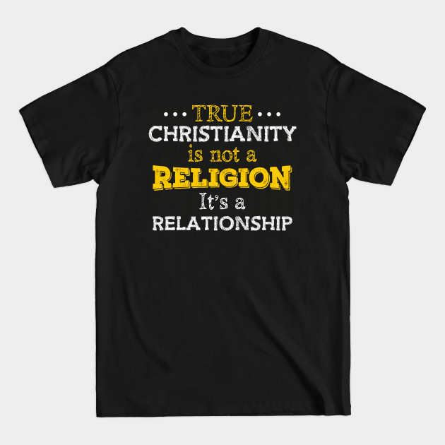 True Christianity Is Not A Religion… - Christian Designs - T-Shirt
