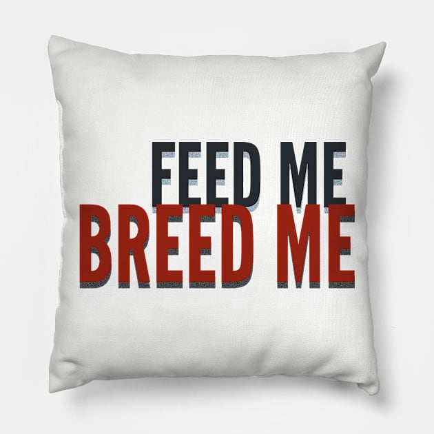 Feed Me, Breed Me Pillow by JasonLloyd