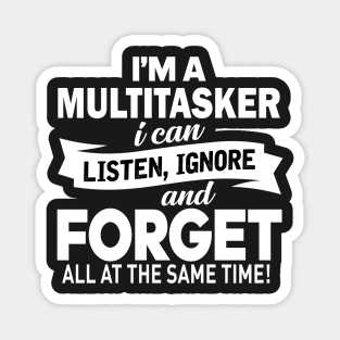 I am a multitasker i can listen, ignore and forget all at the same time Magnet