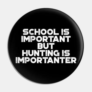 School Is Important But Hunting Is Importanter Funny (White) Pin