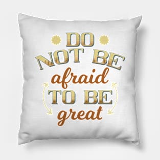 Do Not Be Afraid To Be Great Pillow