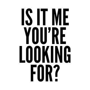 Is It Me You're Looking For? T-Shirt