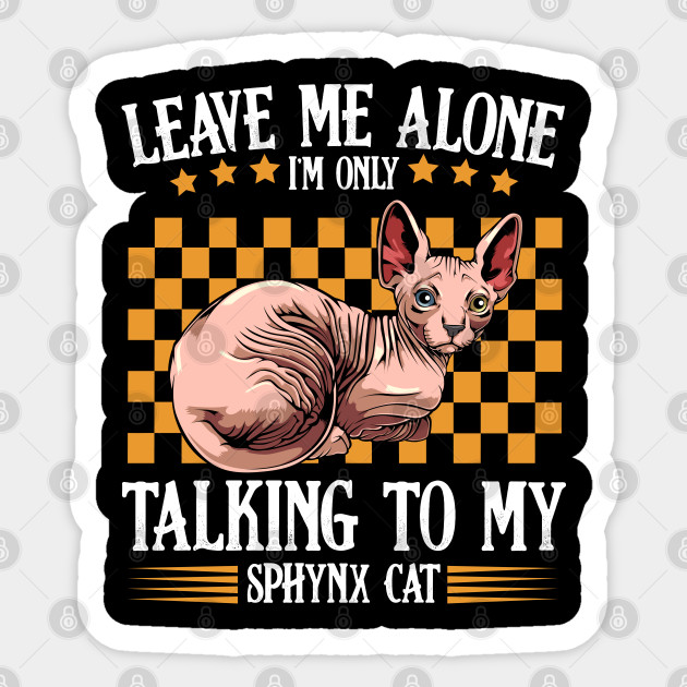 Sphynx Cat Leave Me Alone I M Only Talking To My Sphynx Cat