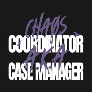 Chaos Coordinater A.K.A. Case Manager T-Shirt