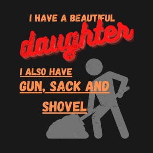 Yes I do Have a beautiful daughter I also have a gun a shovel T-Shirt